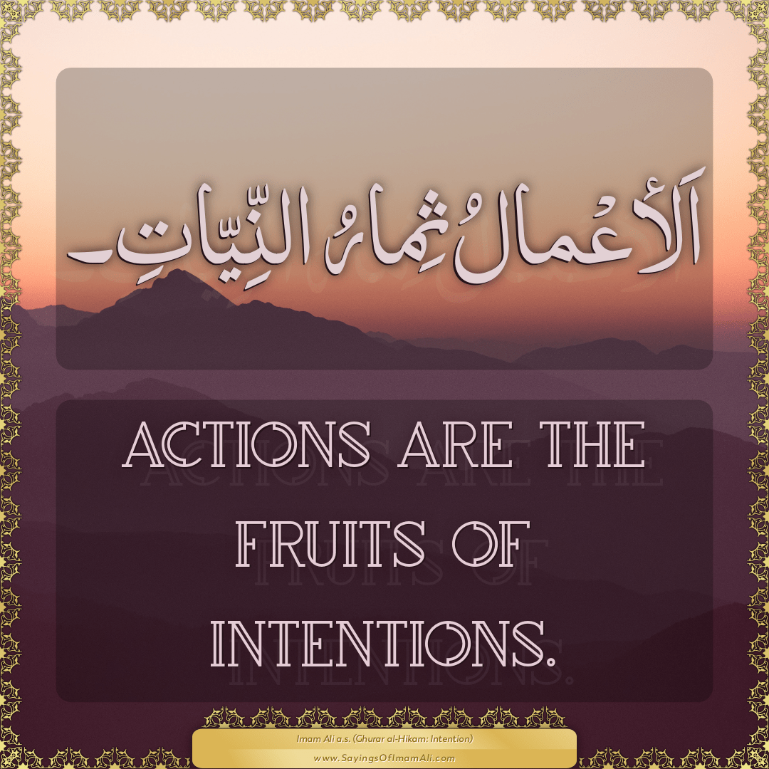 Actions are the fruits of intentions.